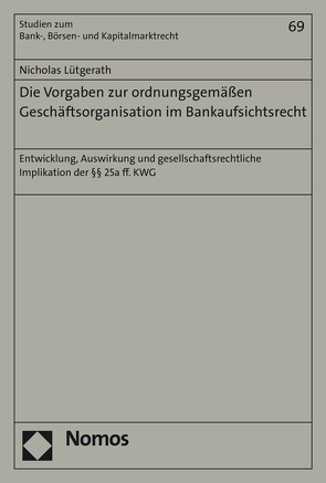 Die Vorgaben zur ordnungsgemäßen Geschäftsorganisation im Bankaufsichtsrecht von Lütgerath,  Nicholas