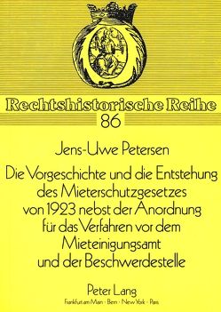 Die Vorgeschichte und die Entstehung des Mieterschutzgesetzes von 1923 nebst der Anordnung für das Verfahren vor dem Mieteinigungsamt und der Beschwerdestelle von Petersen,  Jens-Uwe