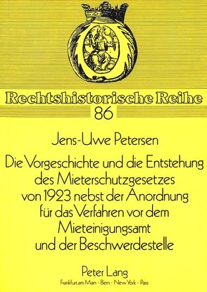 Die Vorgeschichte und die Entstehung des Mieterschutzgesetzes von 1923 nebst der Anordnung für das Verfahren vor dem Mieteinigungsamt und der Beschwerdestelle von Petersen,  Jens-Uwe