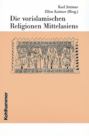 Die vorislamischen Religionen Mittelasiens von Antes,  Peter, Cancik,  Hubert, Gladigow,  Burkhard, Greschat,  Martin, Jettmar,  Karl, Kattner,  Ellen