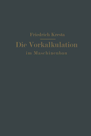 Die Vorkalkulation im Maschinen- und Elektromotorenbau nach neuzeitlich-wissenschaftlichen Grundlagen von Kresta,  Friedrich