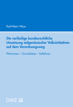 Die vorläufige bundesrechtliche Umsetzung eidgenössischer Volksinitiativen auf dem Verordnungsweg von Wyss,  Karl-Marc