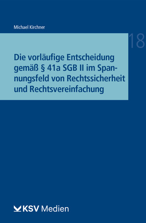 Die vorläufige Entscheidung gemäß § 41a SGB II im Spannungsfeld von Rechtssicherheit und Rechtsvereinfachung von Kirchner,  Michael