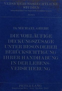 Die vorläufige Deckungszusage unter besonderer Berücksichtigung ihrer Handhabung in der Lebensversicherung von Grebe,  Michael