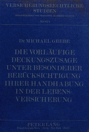 Die vorläufige Deckungszusage unter besonderer Berücksichtigung ihrer Handhabung in der Lebensversicherung von Grebe,  Michael