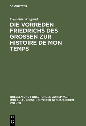 Die Vorreden Friedrichs des Grossen zur Histoire de mon temps von Wiegand,  Wilhelm