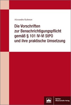 Die Vorschriften zur Benachrichtigungspflicht gemäß § 101 IV-VI StPO und ihre praktische Umsetzung von Kahmen,  Alexandra