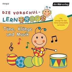 Die Vorschul-Lernraupe: Töne, Klänge und Musik von Bielfeldt,  Rainer, Brendel,  Simon, Kauffmann,  Jonna, Kauffmann,  Joschi, Kötting,  Dagmar, Theil,  Stefanie, Weyland,  Nils, Zehendner,  Johanna, Zorn,  Swantje