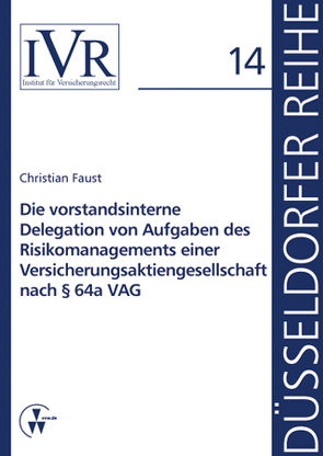 Die vorstandsinterne Delegation von Aufgaben des Risikomanagements einer Versicherungsaktiengesellschaft nach § 64a VAG von Faust,  Christian, Looschelders,  Dirk, Michael,  Lothar