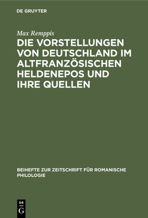 Die Vorstellungen von Deutschland im altfranzösischen Heldenepos und ihre Quellen von Remppis,  Max