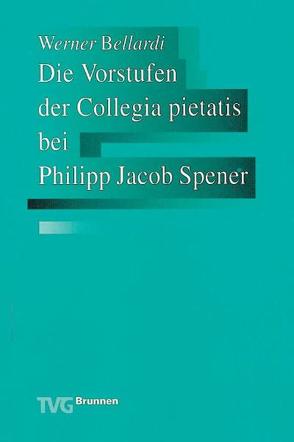 Die Vorstufen der Collegia pietatis bei Philipp Jakob Spener von Bellardi,  Werner, Wallmann,  Johannes