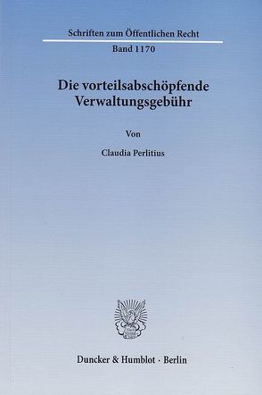 Die vorteilsabschöpfende Verwaltungsgebühr. von Perlitius,  Claudia