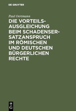 Die Vorteilsausgleichung beim Schadensersatzanspruch im römischen und deutschen bürgerlichen Rechte von Oertmann,  Paul