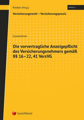 Die vorvertragliche Anzeigepflicht des Versicherungsnehmers gemäß §§ 16-22, 41 VersVG von Gusenleitner,  Stephanie, Riedler,  Andreas