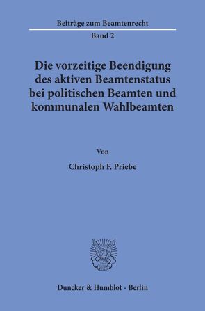 Die vorzeitige Beendigung des aktiven Beamtenstatus bei politischen Beamten und kommunalen Wahlbeamten. von Priebe,  Christoph F.