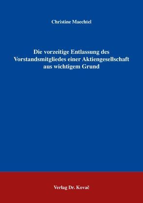 Die vorzeitige Entlassung des Vorstandsmitgliedes einer Aktiengesellschaft aus wichtigem Grund von Maechtel,  Christine