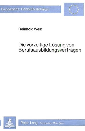 Die vorzeitige Lösung von Berufsausbildungsverträgen von Weiss,  Reinhold