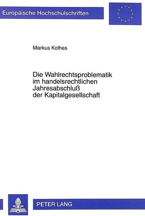 Die Wahlrechtsproblematik im handelsrechtlichen Jahresabschluß der Kapitalgesellschaft von Kothes,  Markus