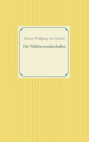 Die Wahlverwandtschaften von Goethe,  Johann Wolfgang von