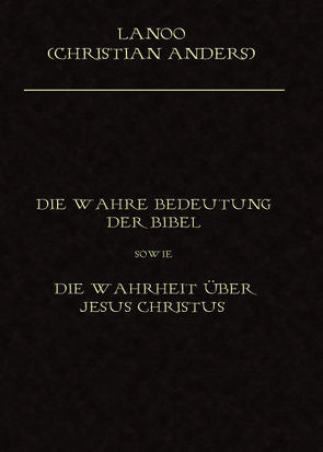 Die wahre Bedeutung der Bibel sowie die Wahrheit über Jesus Christus von Anders,  Christian, Straube,  Elke