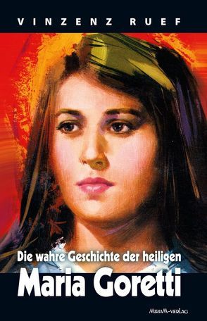 Die wahre Geschichte der heiligen Maria Goretti von Ruef,  Vinzenz