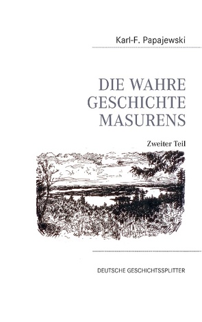 Die wahre Geschichte Masurens – Zweiter Teil – von Papajewski,  Karl-Friedrich