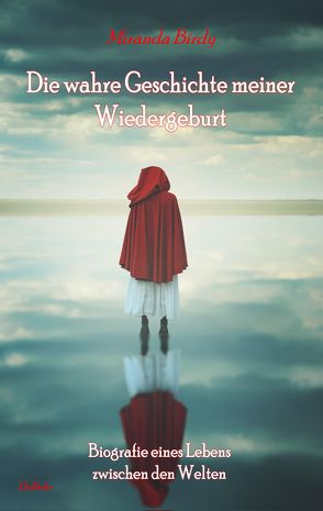 Die wahre Geschichte meiner Wiedergeburt – Biografie eines Lebens zwischen den Welten von Birdy,  Miranda