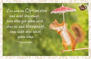 Die wahren Optimisten sind nicht überzeugt, dass alles gut gehen wird, aber sie sind überzeugt, dass nichts schief gehen kann. Friedrich Schiller von Engeln,  Reinhard