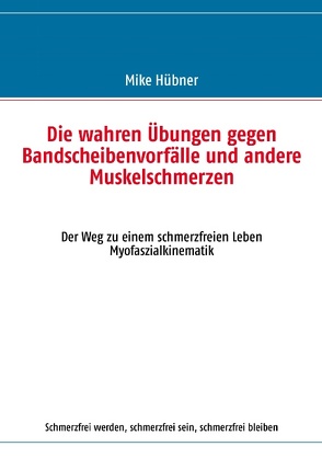 Die wahren Übungen gegen Bandscheibenvorfälle und andere Muskelschmerzen von Hübner,  Mike