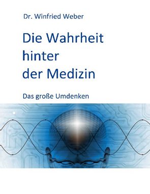 Die Wahrheit hinter der Medizin von Weber,  Winfried