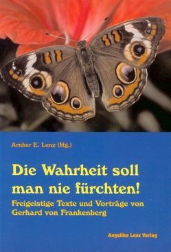 Die Wahrheit soll man nie fürchten! von Frankenberg,  Gerhard von, Lenz,  Arnher E