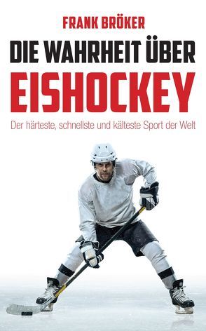 Die Wahrheit über Eishockey von Bröker,  Frank