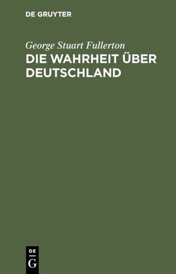 Die Wahrheit über Deutschland von Fullerton,  George Stuart, Sieper,  Ernst