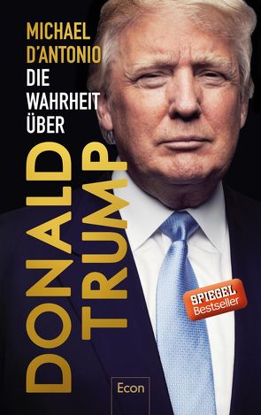 Die Wahrheit über Donald Trump von D'Antonio,  Michael, Engels,  Bettina, Juraschitz,  Norbert, Schmidt,  Thorsten