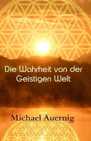 Die Wahrheit von der Geistigen Welt von Auernig,  Michael