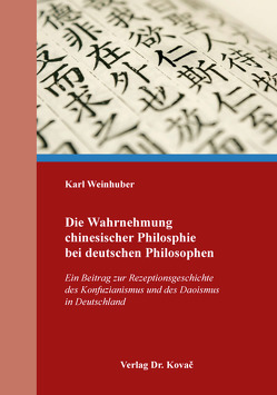 Die Wahrnehmung chinesischer Philosphie bei deutschen Philosophen von Weinhuber,  Karl