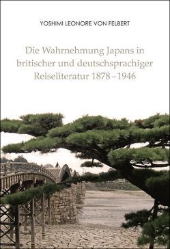 Die Wahrnehmung Japans in britischer und deutschsprachiger Reiseliteratur 1878–1946 von Felbert,  Yoshimi Leonore von