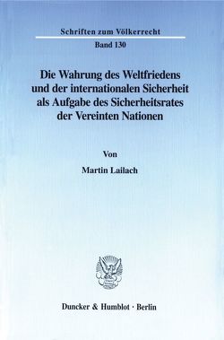 Die Wahrung des Weltfriedens und der internationalen Sicherheit als Aufgabe des Sicherheitsrates der Vereinten Nationen. von Lailach,  Martin