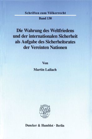 Die Wahrung des Weltfriedens und der internationalen Sicherheit als Aufgabe des Sicherheitsrates der Vereinten Nationen. von Lailach,  Martin