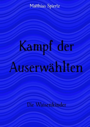 Die Waisenkinder / Kampf der Auserwählten von Spiertz,  Matthias