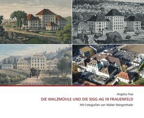 Die Walzmühle und die SIGG AG in Frauenfeld von Hux,  Angelus, Morgenthaler,  Walter