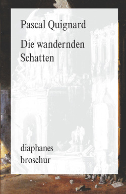 Die wandernden Schatten von Fock,  Holger, Müller,  Sabine, Quignard,  Pascal