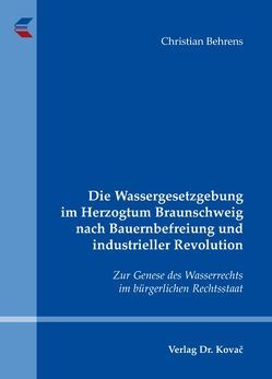 Die Wassergesetzgebung im Herzogtum Braunschweig nach Bauernbefreiung und industrieller Revolution von Behrens,  Christian