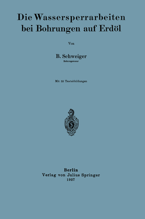 Die Wassersperrarbeiten bei Bohrungen auf Erdöl von Schweiger,  B.