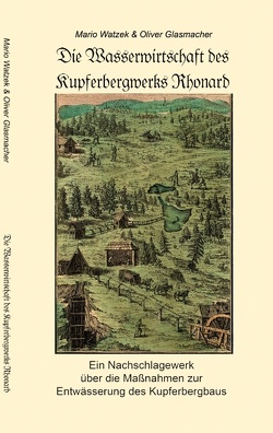 Die Wasserwirtschaft des Kupferbergwerks Rhonard von Glasmacher,  Oliver, Watzek,  Mario