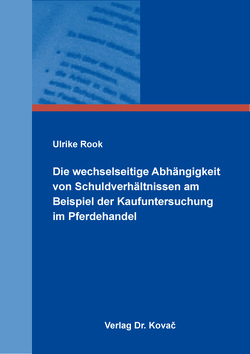 Die wechselseitige Abhängigkeit von Schuldverhältnissen am Beispiel der Kaufuntersuchung im Pferdehandel von Rook,  Ulrike