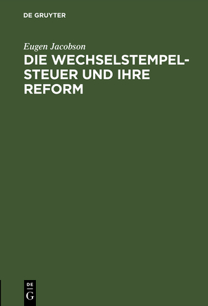 Die Wechselstempelsteuer und ihre Reform von Jacobson,  Eugen