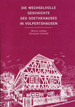 Die wechselvolle Geschichte des Goethehauses in Volpertshausen von Ludwig,  Werner, Schmidt,  Christiane