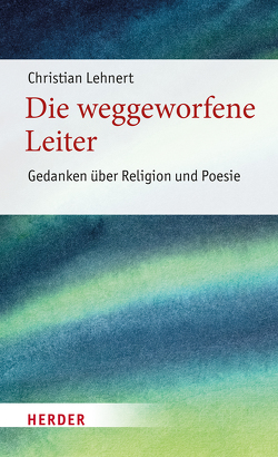 Die weggeworfene Leiter von Kleinschmidt,  Sebastian, Lehnert,  Christian, Tück,  Jan Heiner