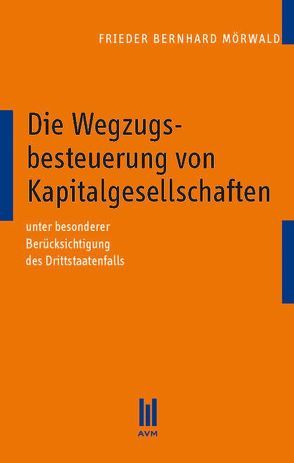 Die Wegzugsbesteuerung von Kapitalgesellschaften von Mörwald,  Frieder Bernhard